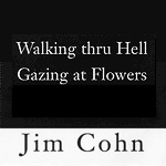 Walking thru Hell Gazing at Flowers 
